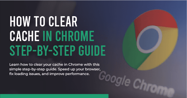 How to Clear Cache in Chrome | Step-by-Step Guide